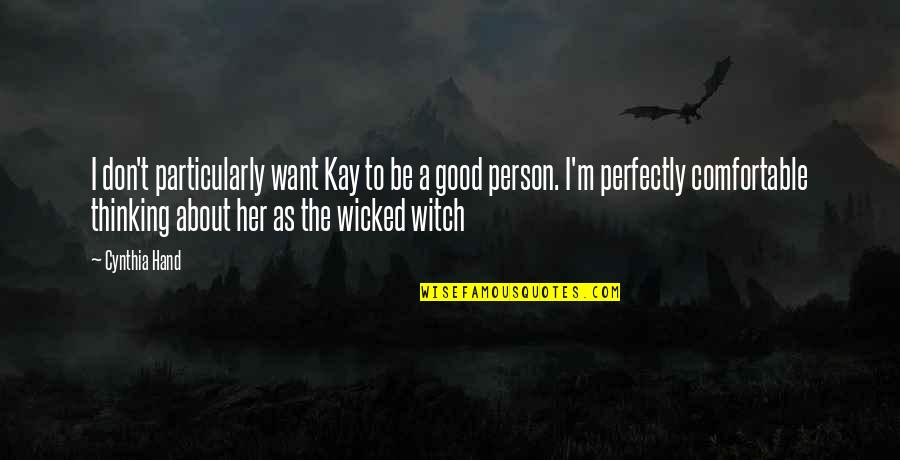 To Be Good Person Quotes By Cynthia Hand: I don't particularly want Kay to be a To Be Good Person Quotes By Cynthia Hand: I don't particularly want Kay to be a