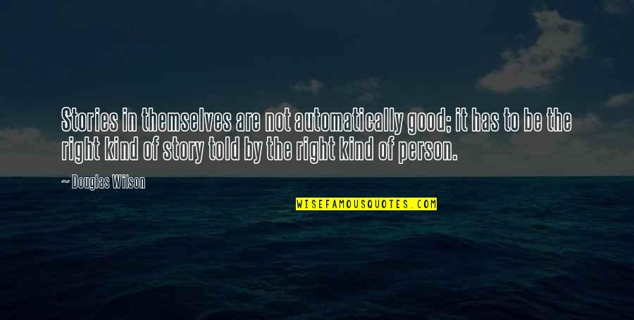 To Be Good Person Quotes By Douglas Wilson: Stories in themselves are not automatically good; it To Be Good Person Quotes By Douglas Wilson: Stories in themselves are not automatically good; it
