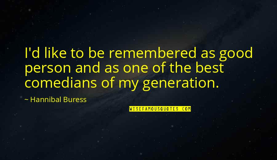 To Be Good Person Quotes By Hannibal Buress: I'd like to be remembered as good person To Be Good Person Quotes By Hannibal Buress: I'd like to be remembered as good person