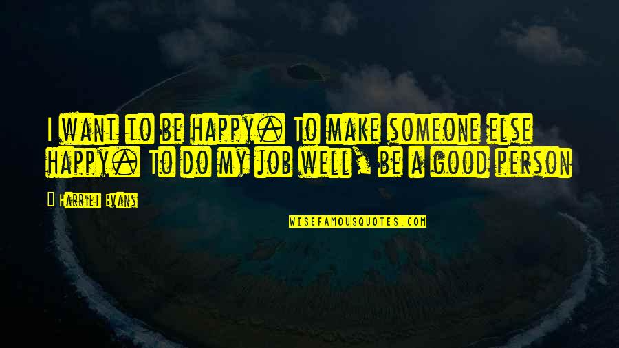 To Be Good Person Quotes By Harriet Evans: I want to be happy. To make someone