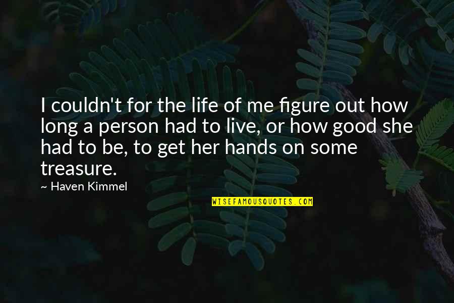 To Be Good Person Quotes By Haven Kimmel: I couldn't for the life of me figure To Be Good Person Quotes By Haven Kimmel: I couldn't for the life of me figure