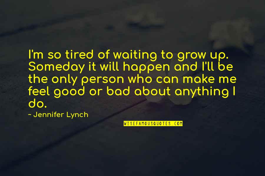 To Be Good Person Quotes By Jennifer Lynch: I'm so tired of waiting to grow up. To Be Good Person Quotes By Jennifer Lynch: I'm so tired of waiting to grow up.