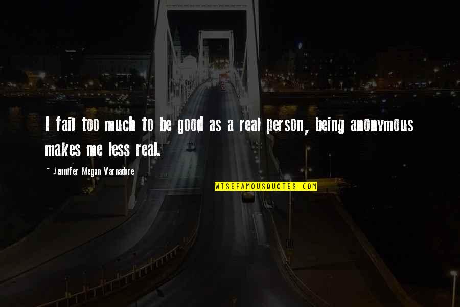 To Be Good Person Quotes By Jennifer Megan Varnadore: I fail too much to be good as To Be Good Person Quotes By Jennifer Megan Varnadore: I fail too much to be good as