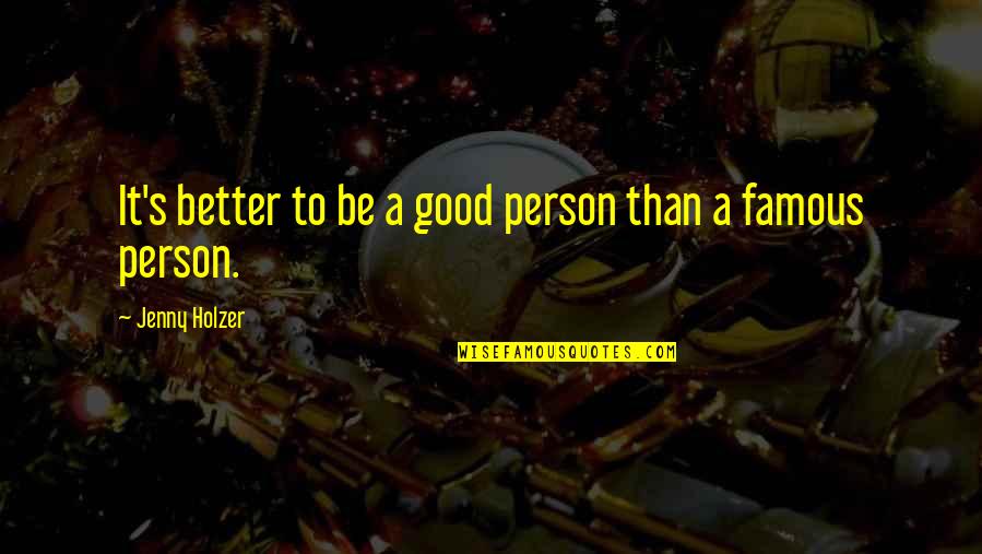 To Be Good Person Quotes By Jenny Holzer: It's better to be a good person than To Be Good Person Quotes By Jenny Holzer: It's better to be a good person than