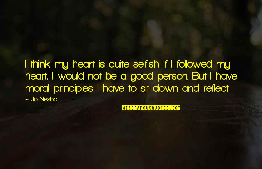To Be Good Person Quotes By Jo Nesbo: I think my heart is quite selfish. If To Be Good Person Quotes By Jo Nesbo: I think my heart is quite selfish. If