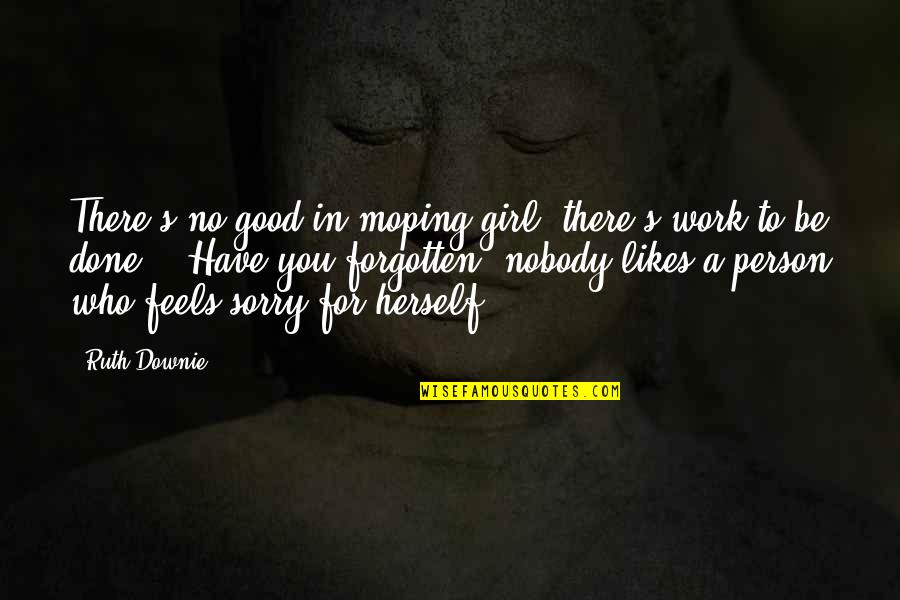 To Be Good Person Quotes By Ruth Downie: There's no good in moping girl, there's work To Be Good Person Quotes By Ruth Downie: There's no good in moping girl, there's work