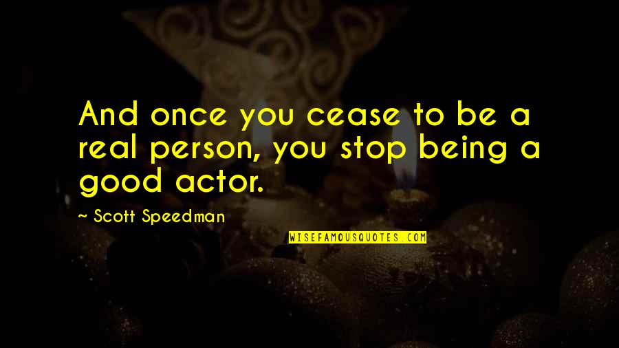 To Be Good Person Quotes By Scott Speedman: And once you cease to be a real To Be Good Person Quotes By Scott Speedman: And once you cease to be a real