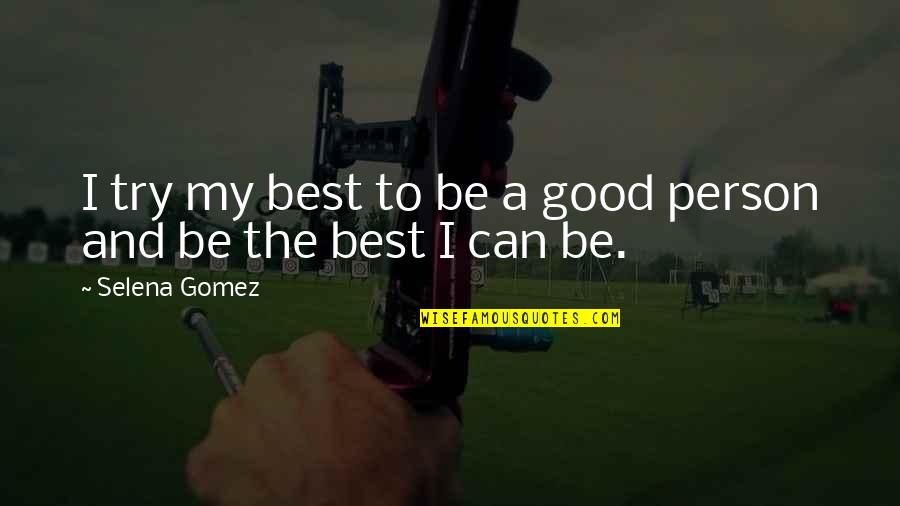To Be Good Person Quotes By Selena Gomez: I try my best to be a good To Be Good Person Quotes By Selena Gomez: I try my best to be a good