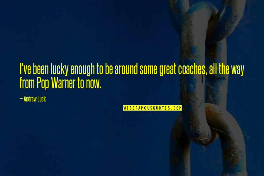 To Be Great Quotes By Andrew Luck: I've been lucky enough to be around some