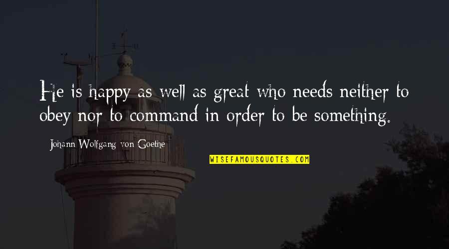 To Be Great Quotes By Johann Wolfgang Von Goethe: He is happy as well as great who