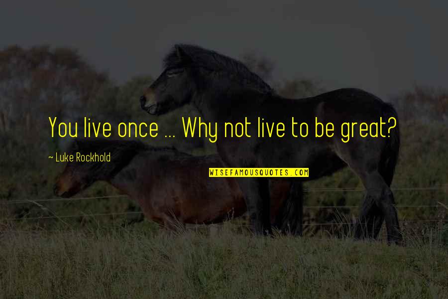 To Be Great Quotes By Luke Rockhold: You live once ... Why not live to