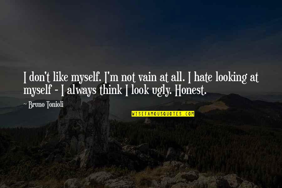 To Be Honest I Like You Quotes By Bruno Tonioli: I don't like myself. I'm not vain at