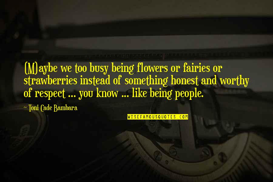 To Be Honest I Like You Quotes By Toni Cade Bambara: (M)aybe we too busy being flowers or fairies