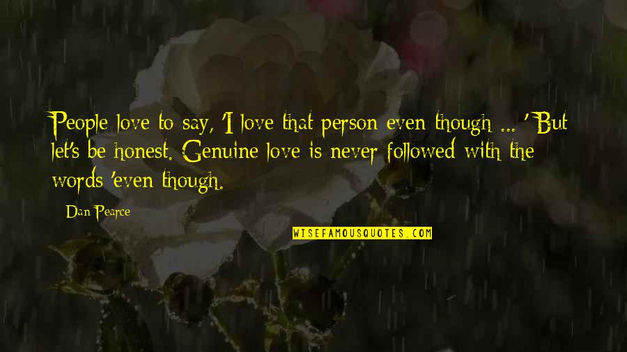 To Be Honest Love Quotes By Dan Pearce: People love to say, 'I love that person