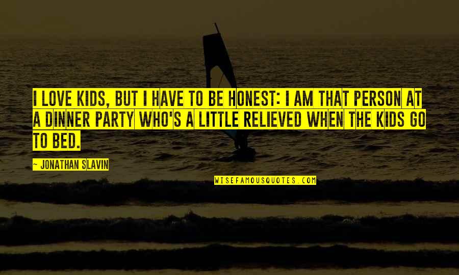 To Be Honest Love Quotes By Jonathan Slavin: I love kids, but I have to be To Be Honest Love Quotes By Jonathan Slavin: I love kids, but I have to be
