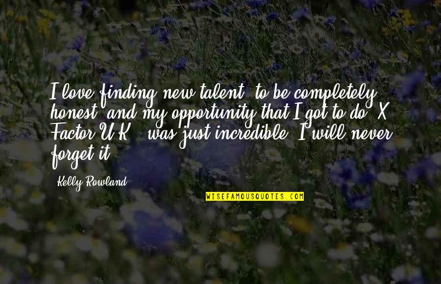 To Be Honest Love Quotes By Kelly Rowland: I love finding new talent, to be completely