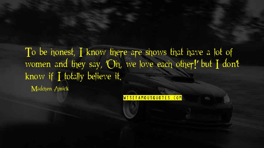 To Be Honest Love Quotes By Madchen Amick: To be honest, I know there are shows