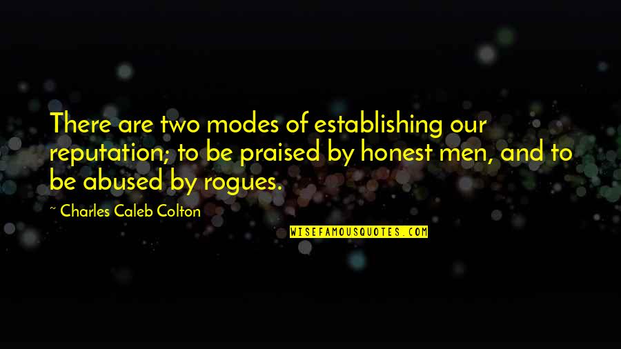 To Be Honest Quotes By Charles Caleb Colton: There are two modes of establishing our reputation; To Be Honest Quotes By Charles Caleb Colton: There are two modes of establishing our reputation;