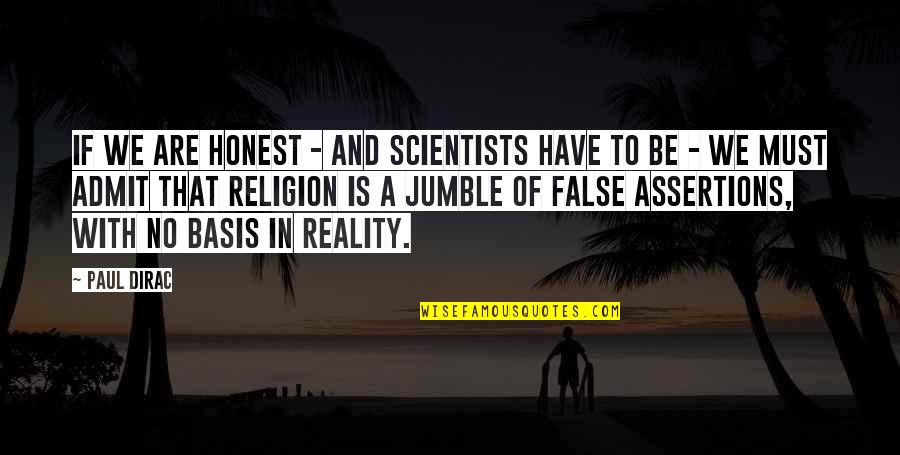 To Be Honest Quotes By Paul Dirac: If we are honest - and scientists have To Be Honest Quotes By Paul Dirac: If we are honest - and scientists have