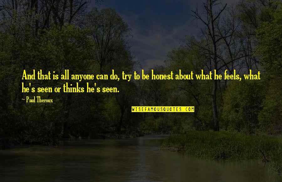 To Be Honest Quotes By Paul Theroux: And that is all anyone can do, try To Be Honest Quotes By Paul Theroux: And that is all anyone can do, try