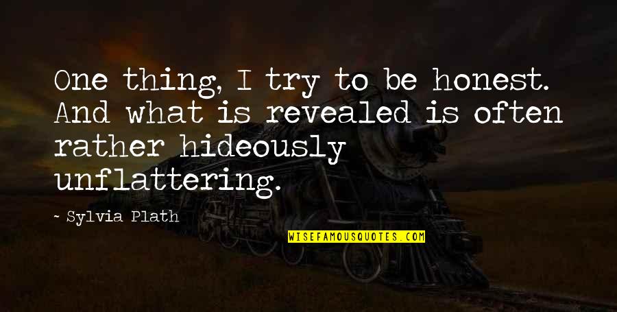 To Be Honest Quotes By Sylvia Plath: One thing, I try to be honest. And To Be Honest Quotes By Sylvia Plath: One thing, I try to be honest. And