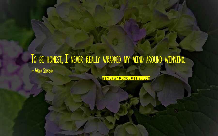 To Be Honest Quotes By Webb Simpson: To be honest, I never really wrapped my To Be Honest Quotes By Webb Simpson: To be honest, I never really wrapped my