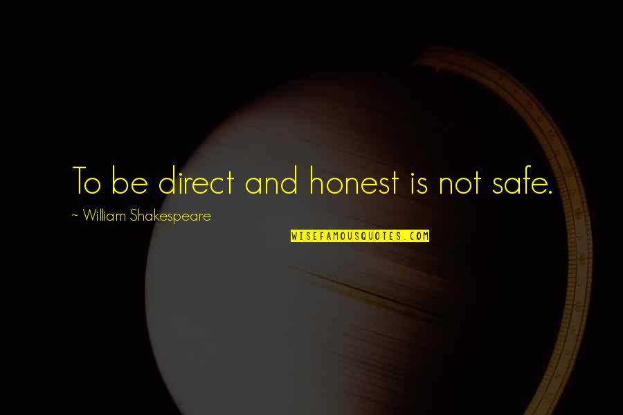 To Be Honest Quotes By William Shakespeare: To be direct and honest is not safe. To Be Honest Quotes By William Shakespeare: To be direct and honest is not safe.