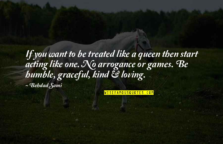 To Be Humble Quotes By Behdad Sami: If you want to be treated like a