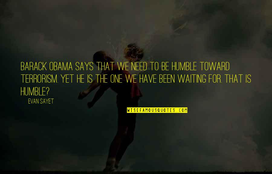 To Be Humble Quotes By Evan Sayet: Barack Obama says that we need to be