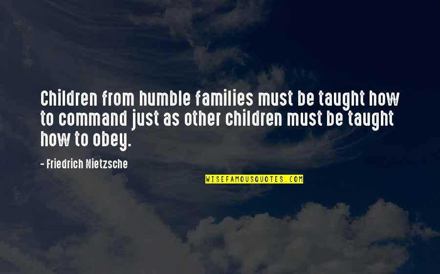 To Be Humble Quotes By Friedrich Nietzsche: Children from humble families must be taught how