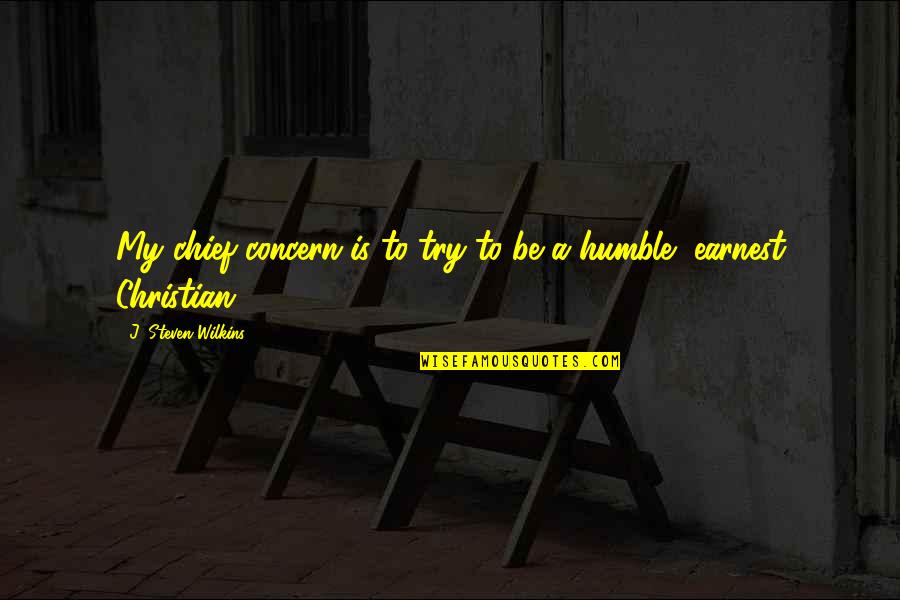 To Be Humble Quotes By J. Steven Wilkins: My chief concern is to try to be