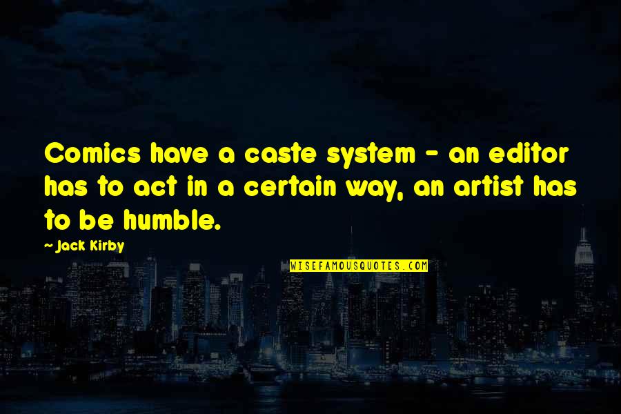 To Be Humble Quotes By Jack Kirby: Comics have a caste system - an editor