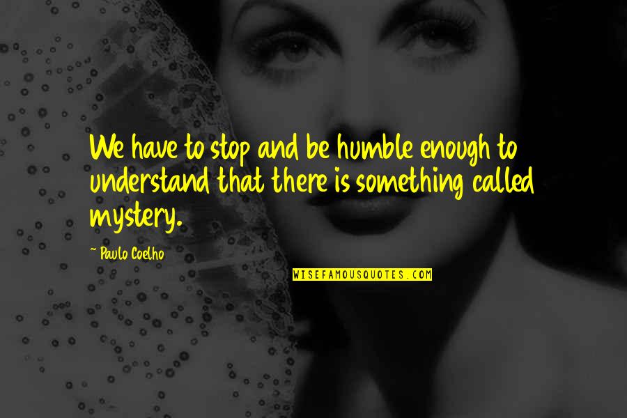 To Be Humble Quotes By Paulo Coelho: We have to stop and be humble enough