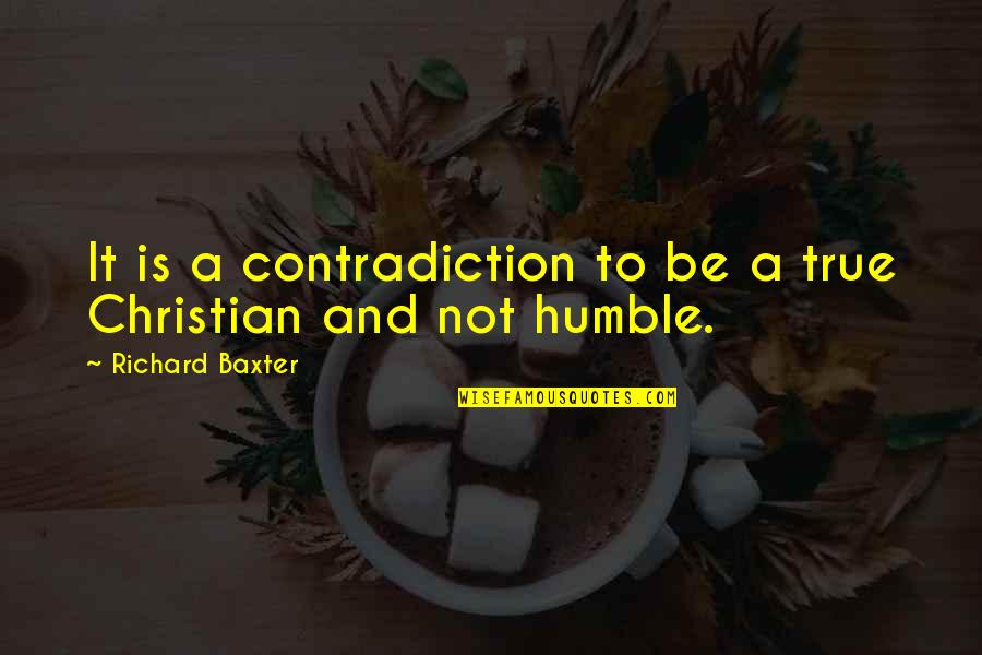 To Be Humble Quotes By Richard Baxter: It is a contradiction to be a true