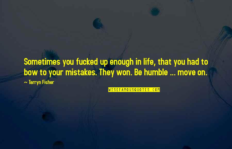 To Be Humble Quotes By Tarryn Fisher: Sometimes you fucked up enough in life, that