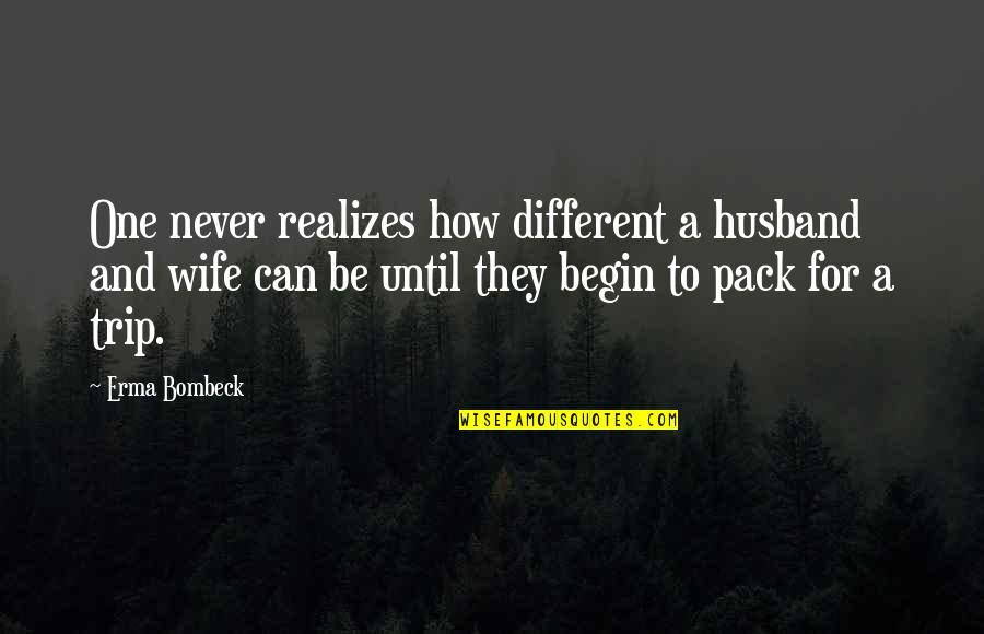 To Be Husband Quotes By Erma Bombeck: One never realizes how different a husband and