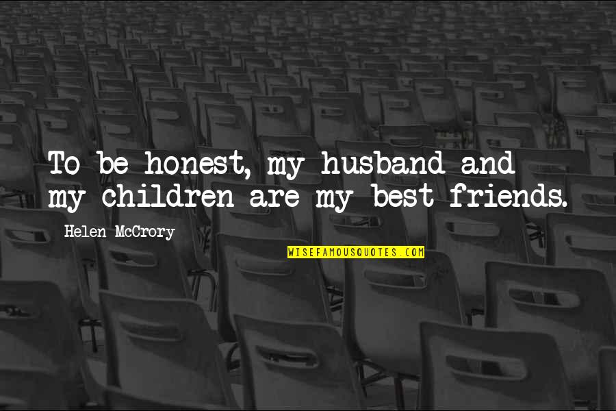 To Be Husband Quotes By Helen McCrory: To be honest, my husband and my children To Be Husband Quotes By Helen McCrory: To be honest, my husband and my children