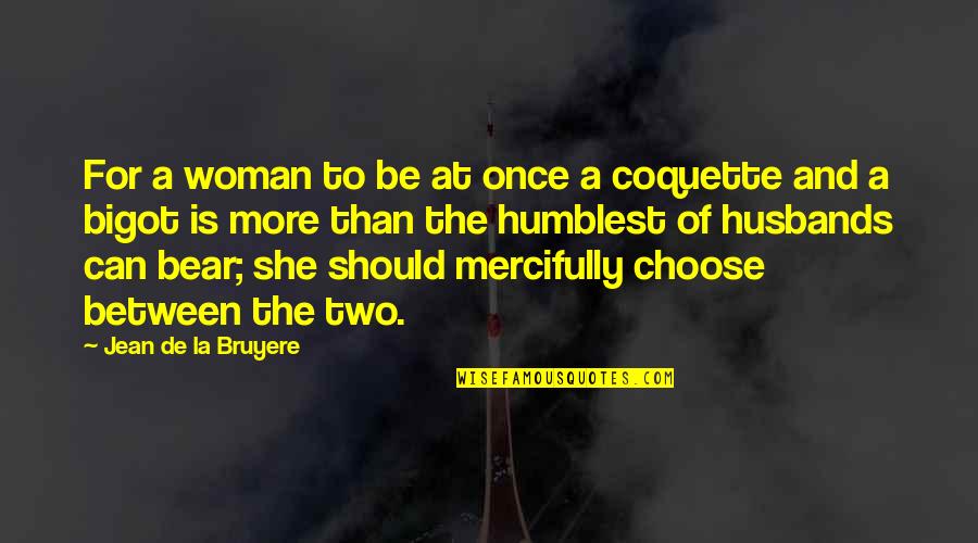 To Be Husband Quotes By Jean De La Bruyere: For a woman to be at once a To Be Husband Quotes By Jean De La Bruyere: For a woman to be at once a