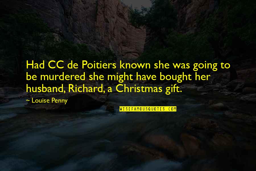 To Be Husband Quotes By Louise Penny: Had CC de Poitiers known she was going To Be Husband Quotes By Louise Penny: Had CC de Poitiers known she was going
