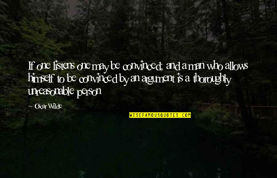 To Be Husband Quotes By Oscar Wilde: If one listens one may be convinced; and To Be Husband Quotes By Oscar Wilde: If one listens one may be convinced; and