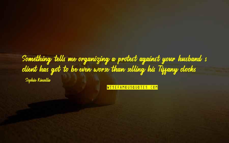 To Be Husband Quotes By Sophie Kinsella: Something tells me organizing a protest against your To Be Husband Quotes By Sophie Kinsella: Something tells me organizing a protest against your