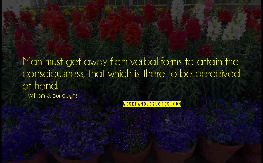 To Be Is To Be Perceived Quotes By William S. Burroughs: Man must get away from verbal forms to