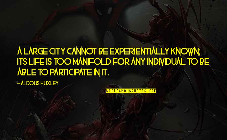To Be Known Quotes By Aldous Huxley: A large city cannot be experientially known; its