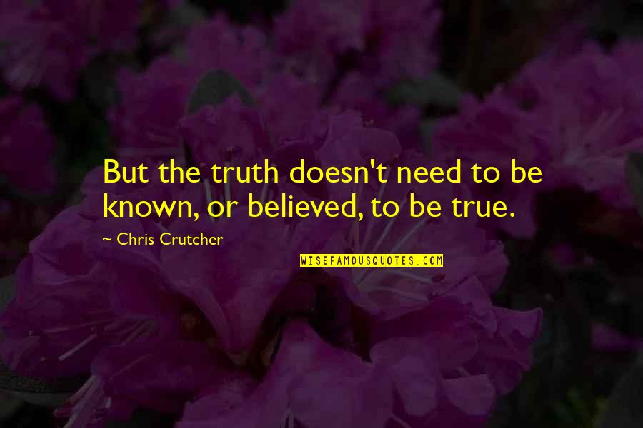 To Be Known Quotes By Chris Crutcher: But the truth doesn't need to be known,