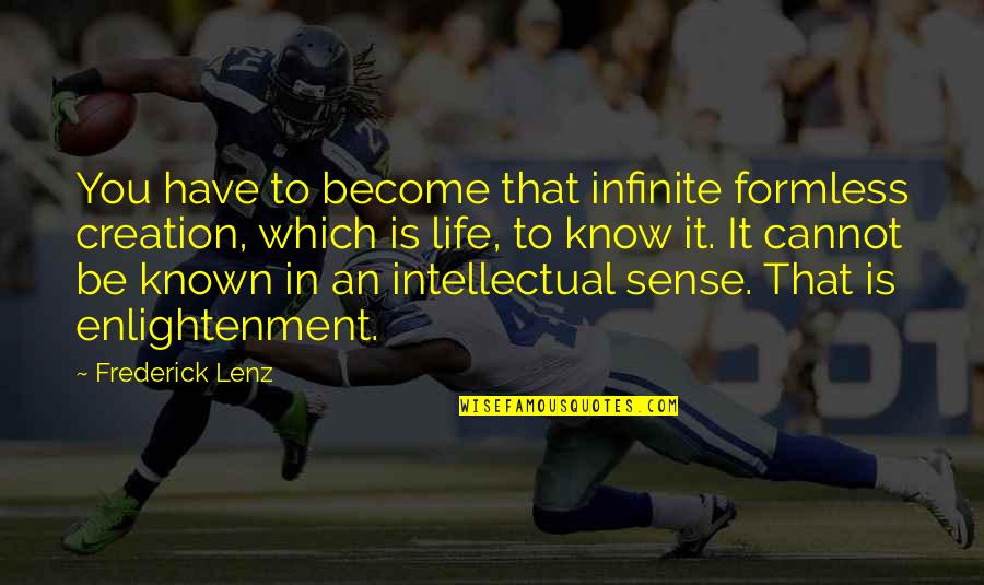 To Be Known Quotes By Frederick Lenz: You have to become that infinite formless creation,