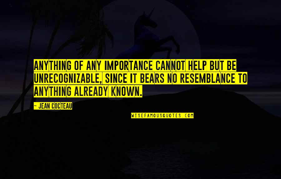 To Be Known Quotes By Jean Cocteau: Anything of any importance cannot help but be