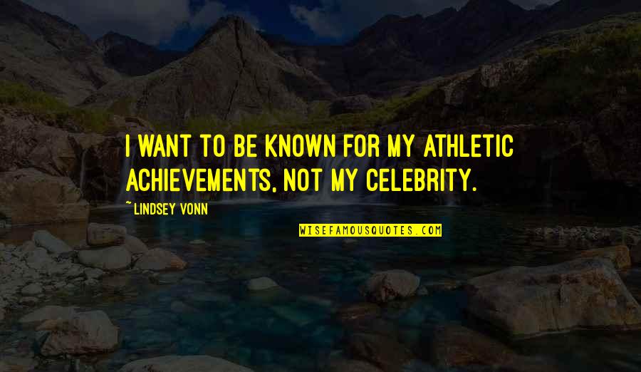 To Be Known Quotes By Lindsey Vonn: I want to be known for my athletic