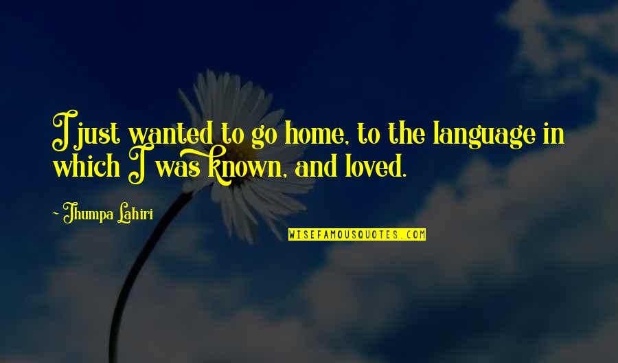 To Be Loved And Not Known Quotes By Jhumpa Lahiri: I just wanted to go home, to the