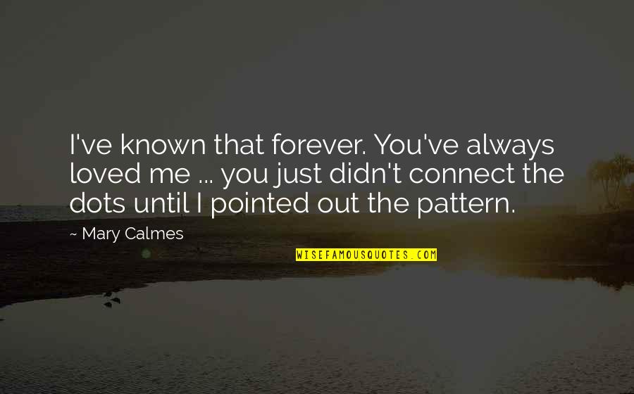 To Be Loved And Not Known Quotes By Mary Calmes: I've known that forever. You've always loved me