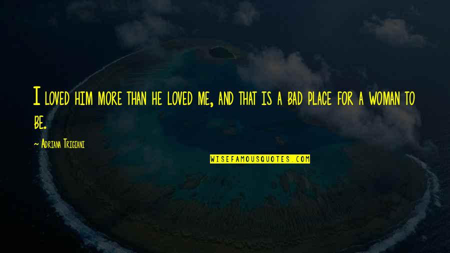 To Be Loved Quotes By Adriana Trigiani: I loved him more than he loved me,